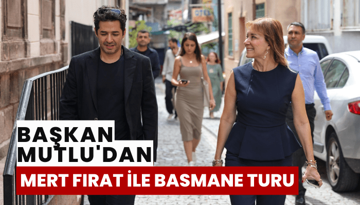 Başkan Mutlu'dan Mert Fırat ile Basmane turu