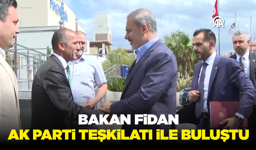 Dışişleri Bakanı Fidan, AK Parti Teşkilatı ile bir araya geldi