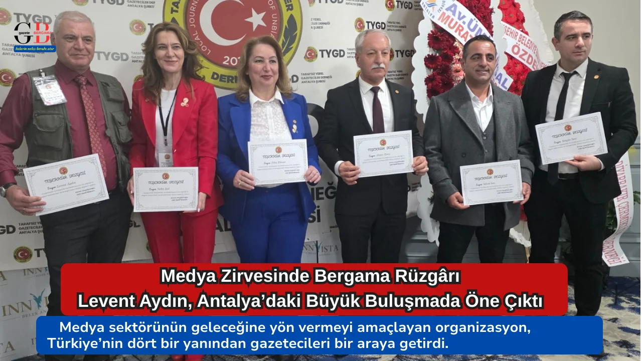 ”Medya Zirvesinde Bergama Rüzgârı” Levent Aydın, Antalya’daki Büyük Buluşmada Öne Çıktı