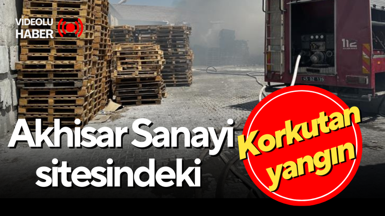 Akhisar Sanayi sitesindeki korkutan yangın