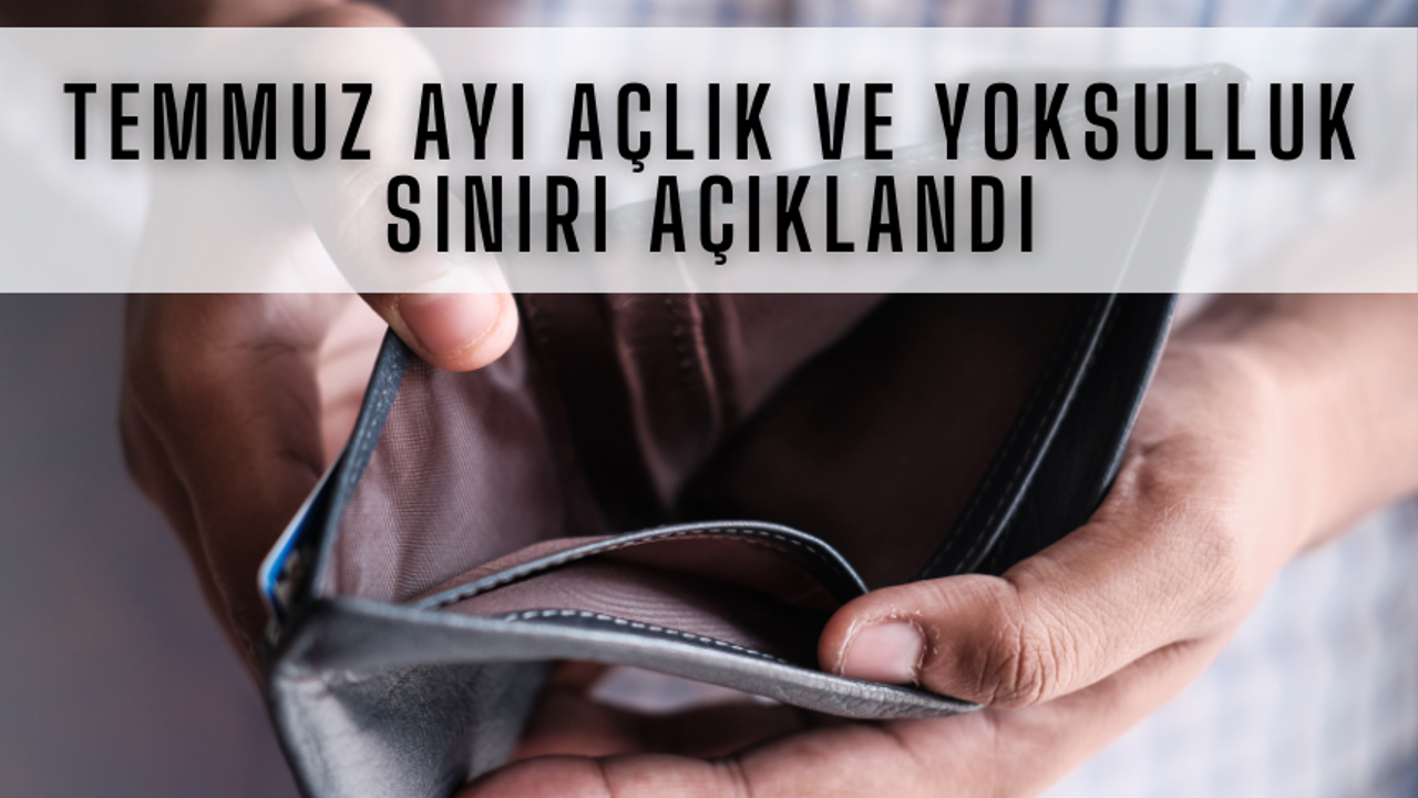 Temmuz ayı açlık ve yoksulluk sınırı açıklandı