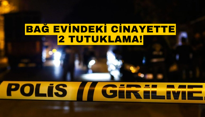 Bağ evindeki cinayette 2 tutuklama!