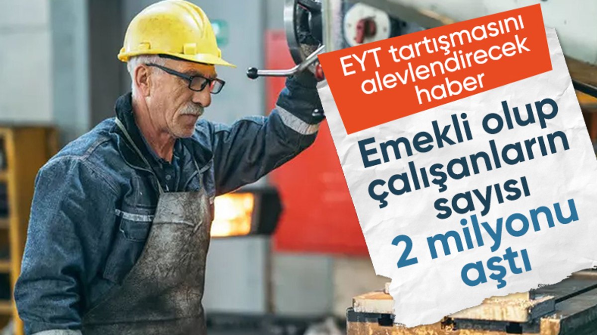 Çalışan emekli sayısı artmaya devam ediyor: 2 milyonu geçti...