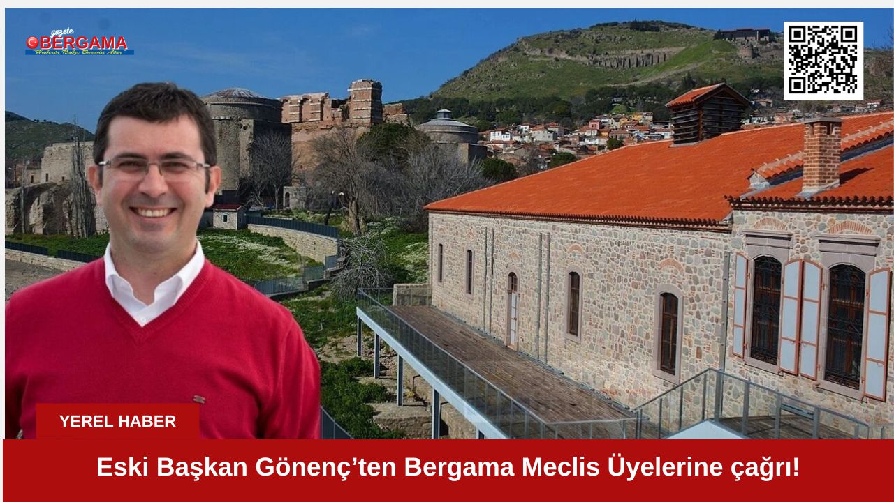 Eski Başkan Gönenç’ten Bergama Meclis Üyelerine çağrı!